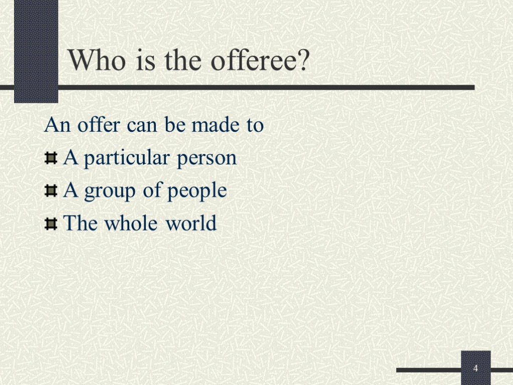 4 Who is the offeree? An offer can be made to A particular person